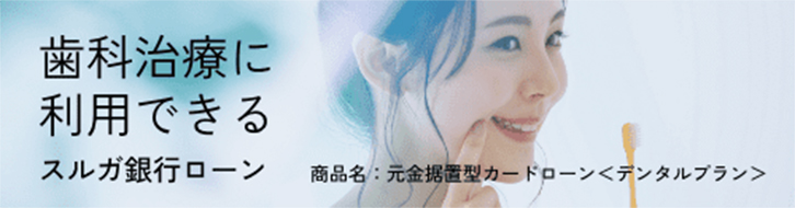 歯科治療に利用できるスルガ銀行ローン 商品名：元金据置型カードローン デンタルプラン